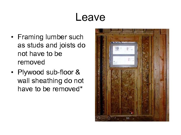 Leave • Framing lumber such as studs and joists do not have to be