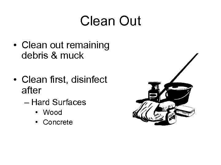 Clean Out • Clean out remaining debris & muck • Clean first, disinfect after