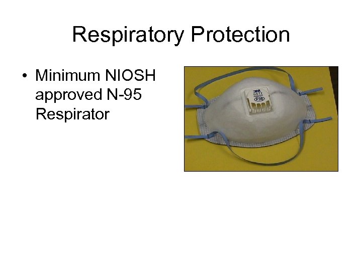 Respiratory Protection • Minimum NIOSH approved N-95 Respirator 
