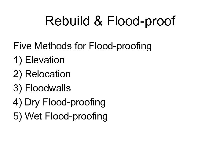 Rebuild & Flood-proof Five Methods for Flood-proofing 1) Elevation 2) Relocation 3) Floodwalls 4)
