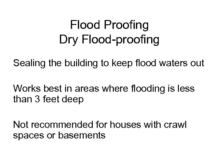 Flood Proofing Dry Flood-proofing Sealing the building to keep flood waters out Works best