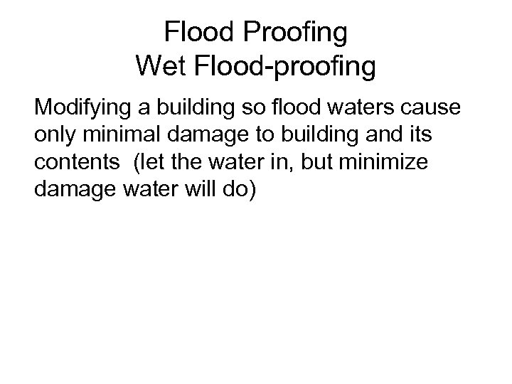 Flood Proofing Wet Flood-proofing Modifying a building so flood waters cause only minimal damage