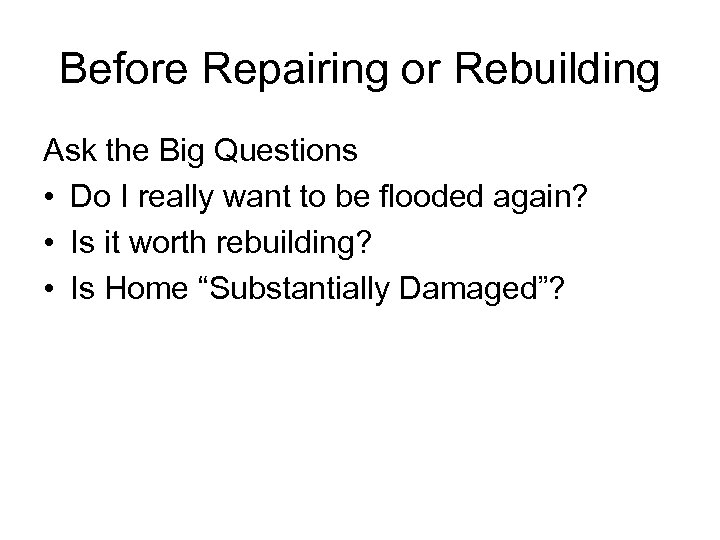 Before Repairing or Rebuilding Ask the Big Questions • Do I really want to