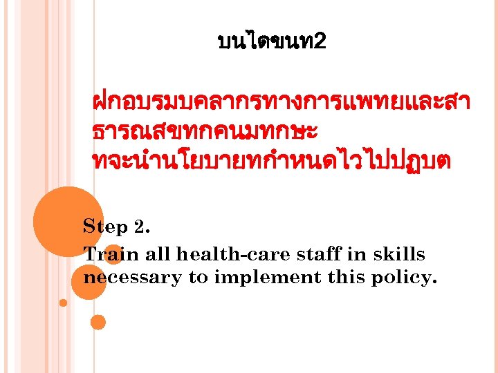 บนไดขนท 2 ฝกอบรมบคลากรทางการแพทยและสา ธารณสขทกคนมทกษะ ทจะนำนโยบายทกำหนดไวไปปฏบต Step 2. Train all health-care staff in skills necessary