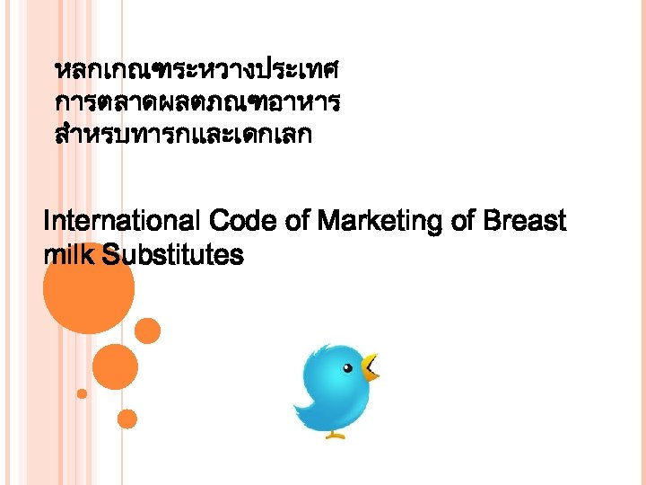 หลกเกณฑระหวางประเทศ การตลาดผลตภณฑอาหาร สำหรบทารกและเดกเลก International Code of Marketing of Breast milk Substitutes 