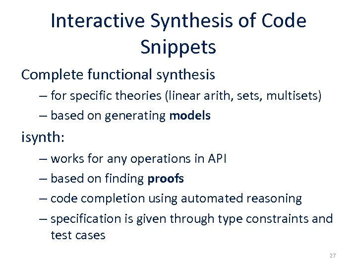 Interactive Synthesis of Code Snippets Complete functional synthesis – for specific theories (linear arith,