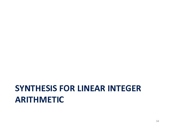 SYNTHESIS FOR LINEAR INTEGER ARITHMETIC 34 