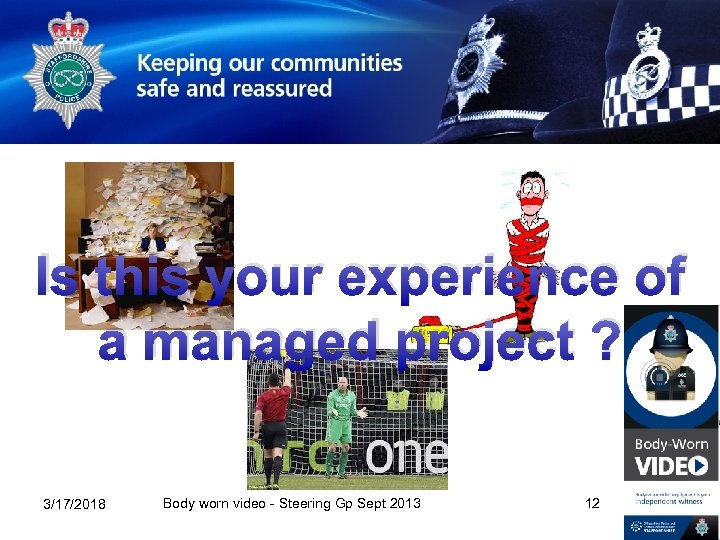 Is this your experience of a managed project ? 3/17/2018 Body worn video -