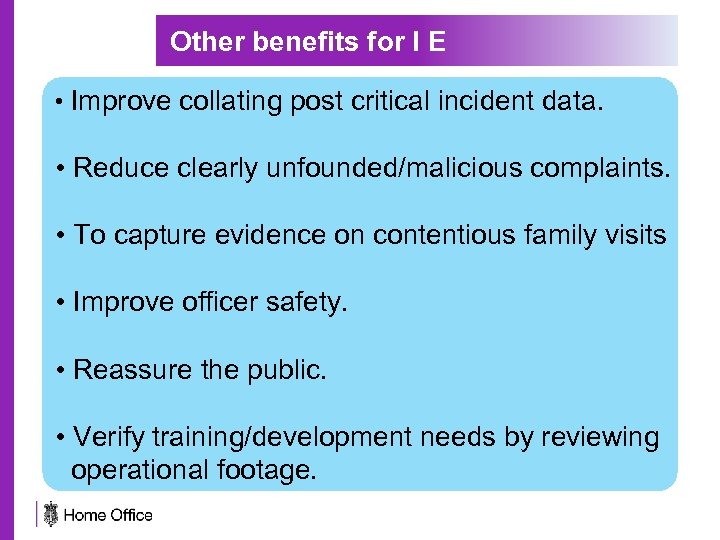 Other benefits for I E • Improve collating post critical incident data. • Reduce