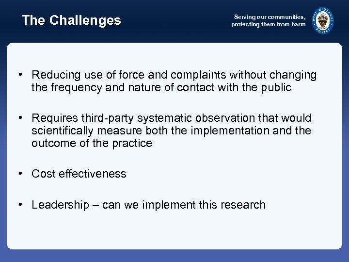 The Challenges Serving our communities, protecting them from harm • Reducing use of force