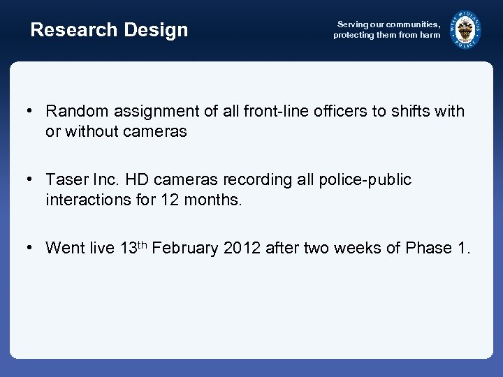 Research Design Serving our communities, protecting them from harm • Random assignment of all