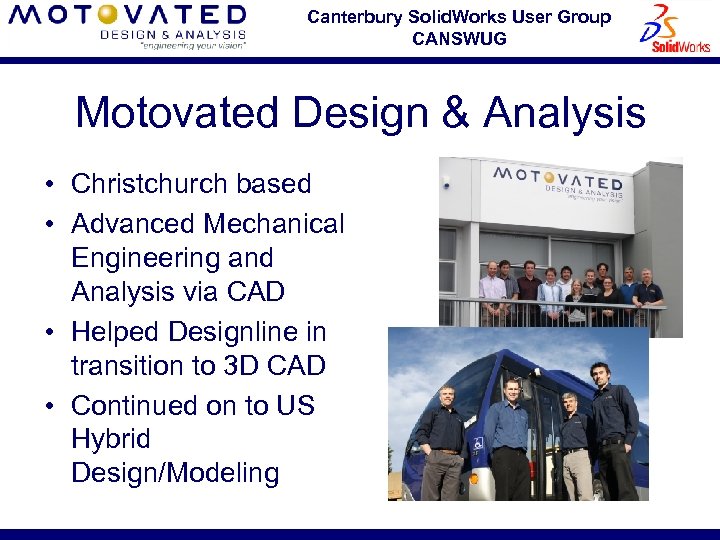 Canterbury Solid. Works User Group CANSWUG Motovated Design & Analysis • Christchurch based •