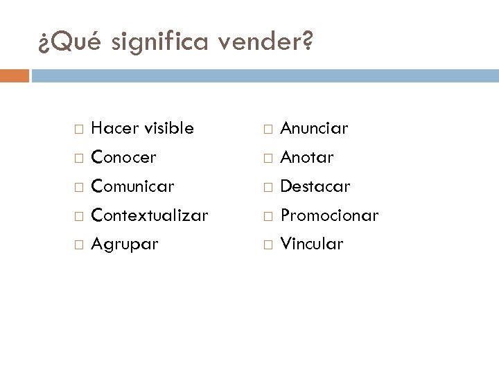 ¿Qué significa vender? Hacer visible Conocer Comunicar Contextualizar Agrupar Anunciar Anotar Destacar Promocionar Vincular