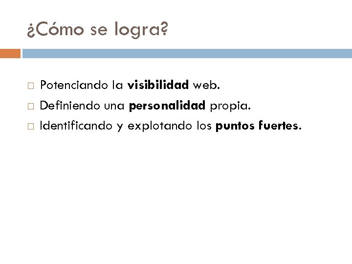 ¿Cómo se logra? Potenciando la visibilidad web. Definiendo una personalidad propia. Identificando y explotando