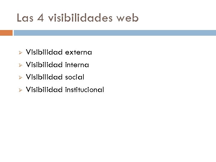 Las 4 visibilidades web Ø Ø Visibilidad externa Visibilidad interna Visibilidad social Visibilidad institucional