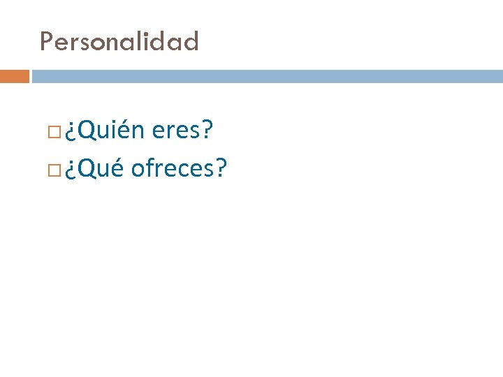 Personalidad ¿Quién eres? ¿Qué ofreces? 