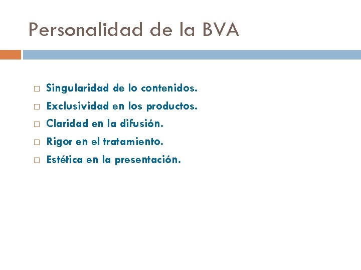 Personalidad de la BVA Singularidad de lo contenidos. Exclusividad en los productos. Claridad en