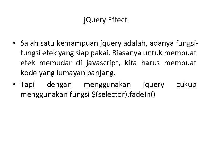 j. Query Effect • Salah satu kemampuan jquery adalah, adanya fungsi efek yang siap