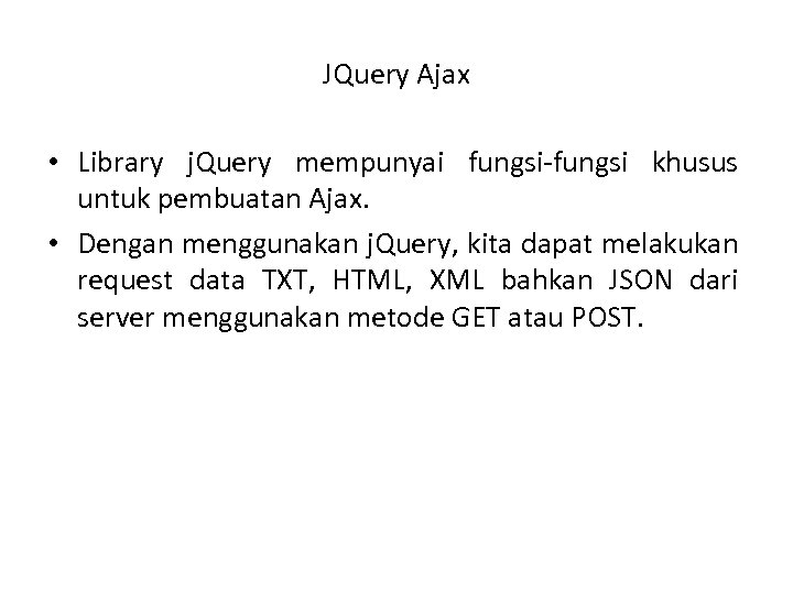 JQuery Ajax • Library j. Query mempunyai fungsi-fungsi khusus untuk pembuatan Ajax. • Dengan