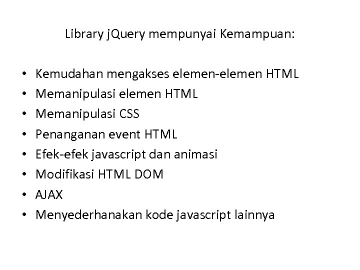 Library j. Query mempunyai Kemampuan: • • Kemudahan mengakses elemen-elemen HTML Memanipulasi CSS Penanganan