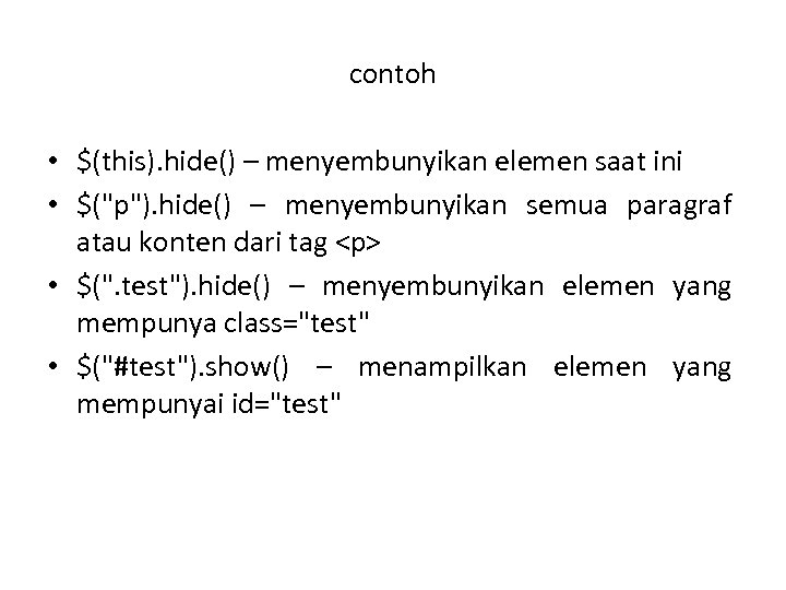 contoh • $(this). hide() – menyembunyikan elemen saat ini • $("p"). hide() – menyembunyikan