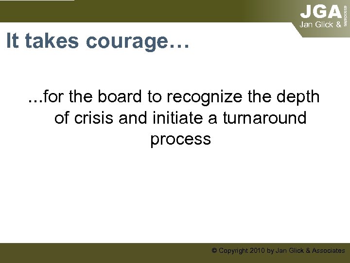 associates It takes courage… JGA Jan Glick & …for the board to recognize the