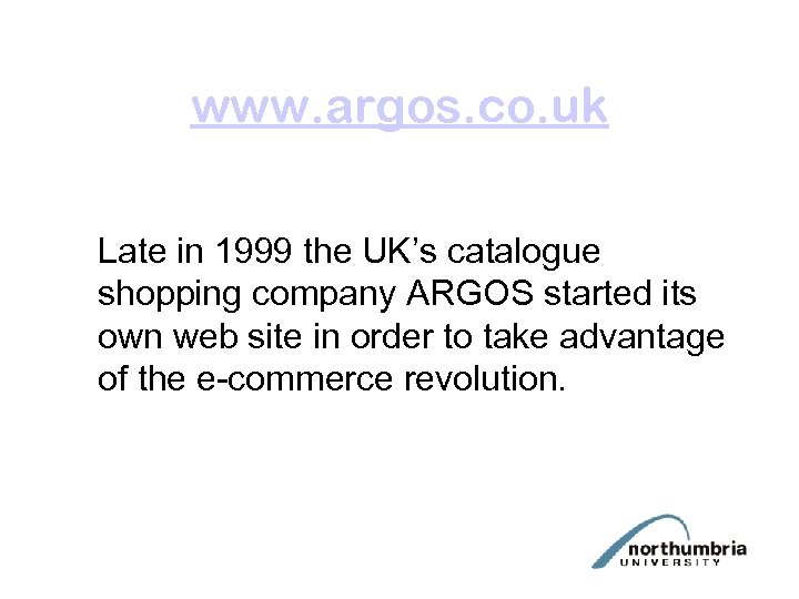 www. argos. co. uk Late in 1999 the UK’s catalogue shopping company ARGOS started