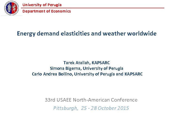 University of Perugia Department of Economics Energy demand elasticities and weather worldwide Tarek Atallah,