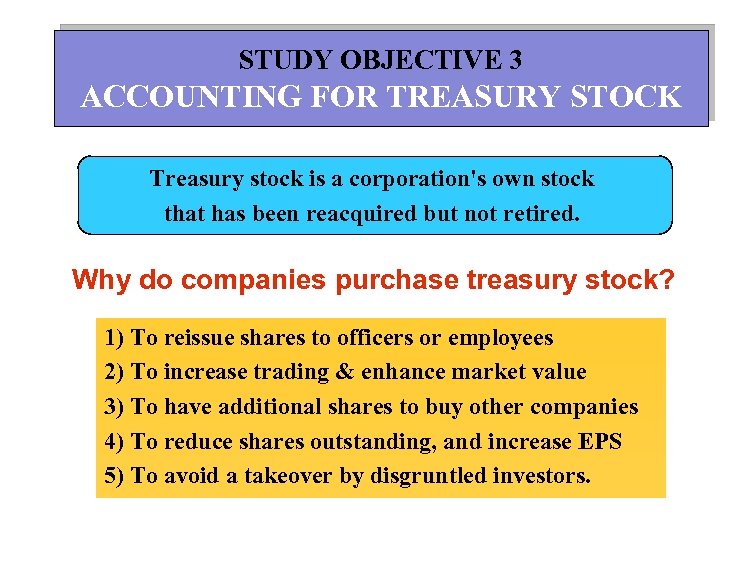 STUDY OBJECTIVE 3 ACCOUNTING FOR TREASURY STOCK Treasury stock is a corporation's own stock