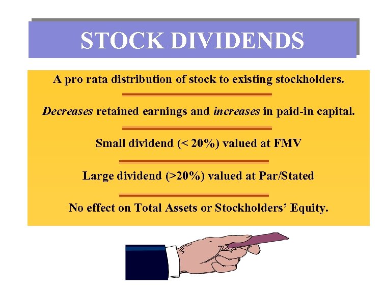 STOCK DIVIDENDS A pro rata distribution of stock to existing stockholders. Decreases retained earnings