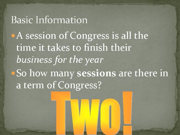 Basic Information A session of Congress is all the time it takes to finish