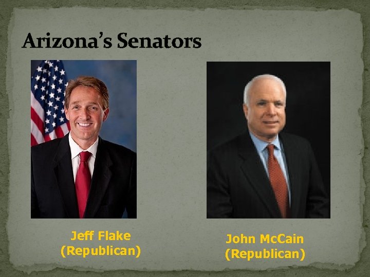 Arizona’s Senators Jeff Flake (Republican) John Mc. Cain (Republican) 