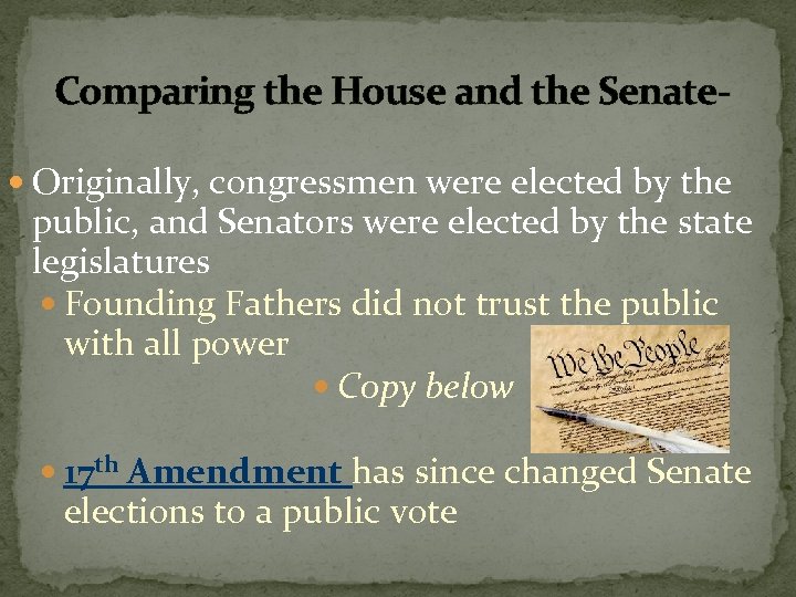 Comparing the House and the Senate Originally, congressmen were elected by the public, and