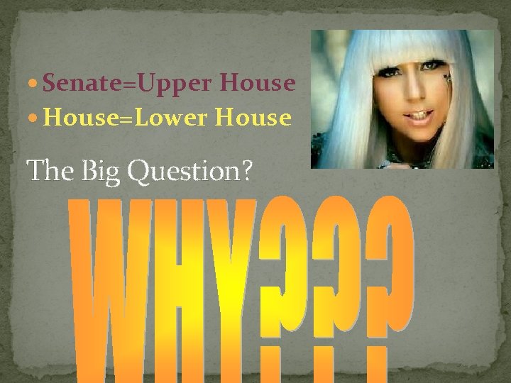  Senate=Upper House=Lower House The Big Question? 