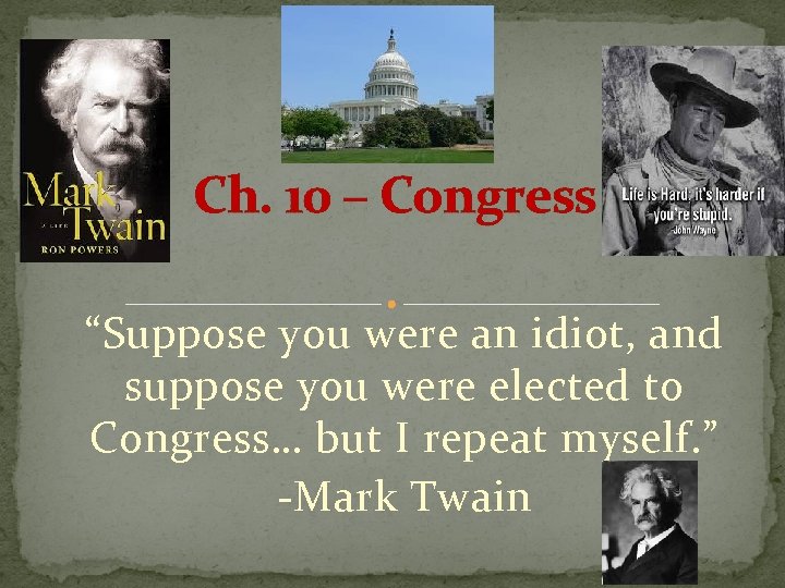 Ch. 10 – Congress “Suppose you were an idiot, and suppose you were elected