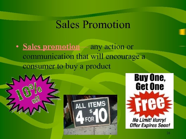 Sales Promotion • Sales promotion— any action or communication that will encourage a consumer