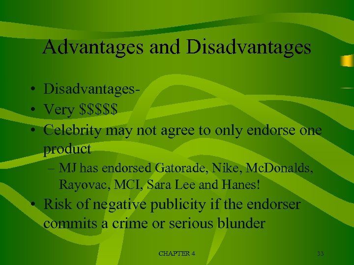 Advantages and Disadvantages • Very $$$$$ • Celebrity may not agree to only endorse