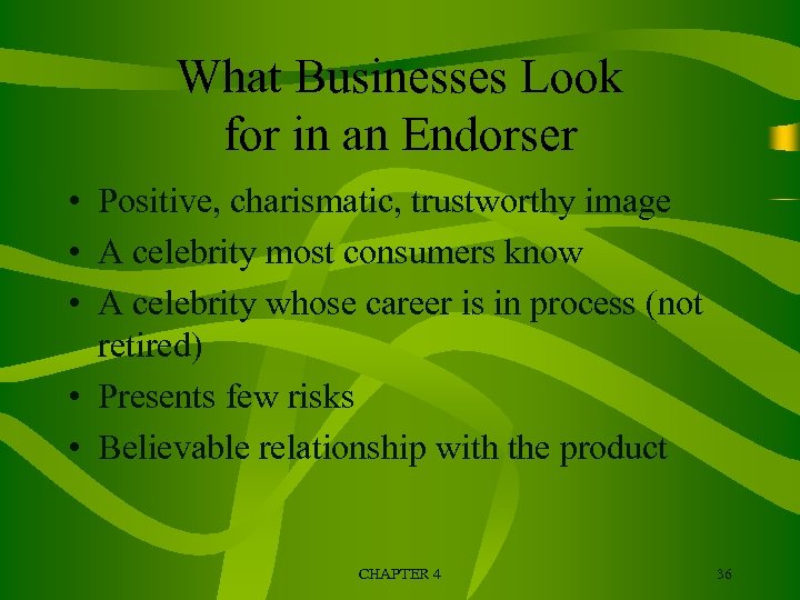 What Businesses Look for in an Endorser • Positive, charismatic, trustworthy image • A