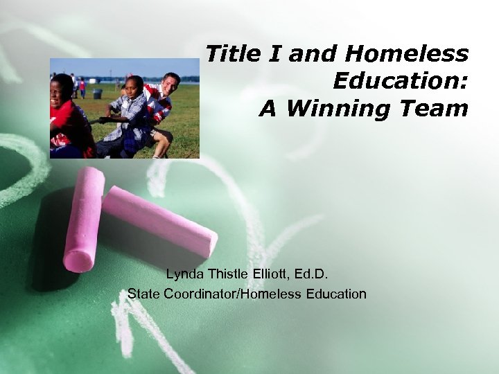 Title I and Homeless Education: A Winning Team Lynda Thistle Elliott, Ed. D. State