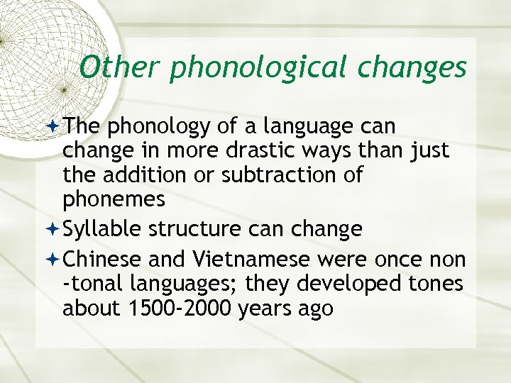 Other phonological changes The phonology of a language can change in more drastic ways
