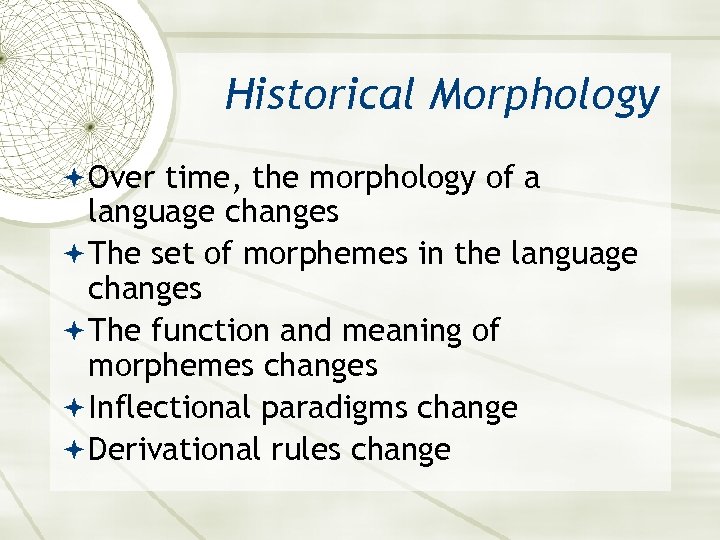 Historical Morphology Over time, the morphology of a language changes The set of morphemes