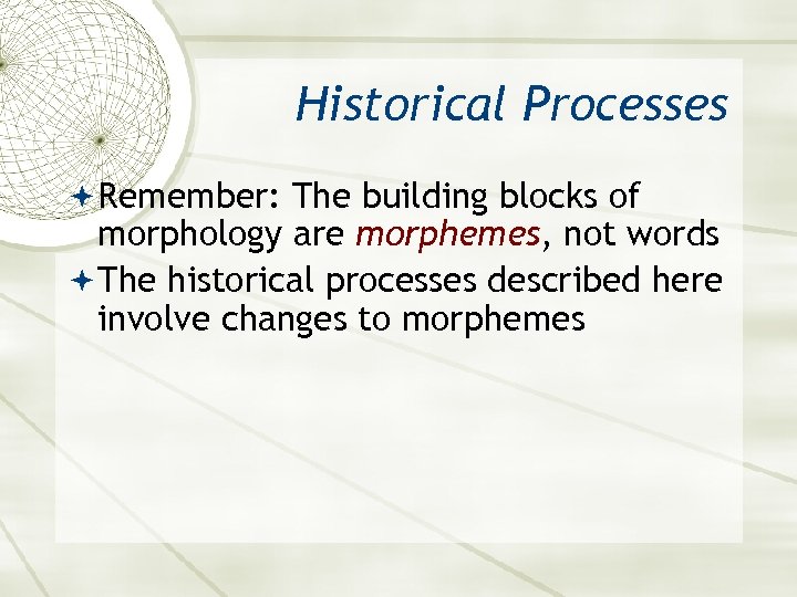 Historical Processes Remember: The building blocks of morphology are morphemes, not words The historical