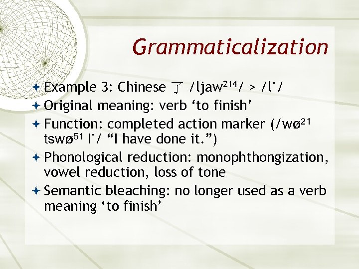 Grammaticalization Example 3: Chinese 了 /ljaw 214/ > /l˙/ Original meaning: verb ‘to finish’