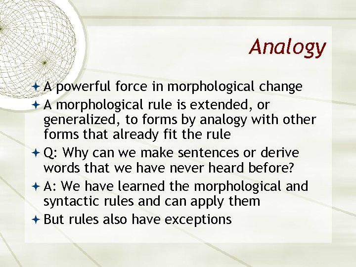 Analogy A powerful force in morphological change A morphological rule is extended, or generalized,