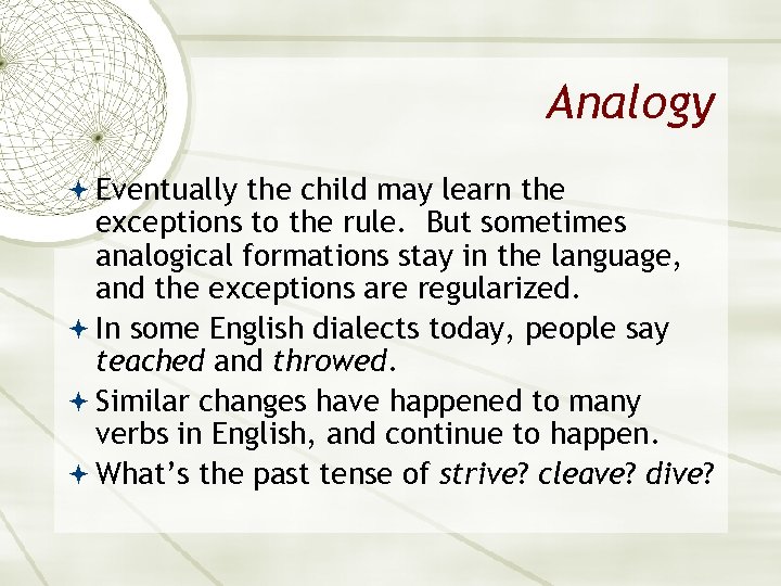 Analogy Eventually the child may learn the exceptions to the rule. But sometimes analogical