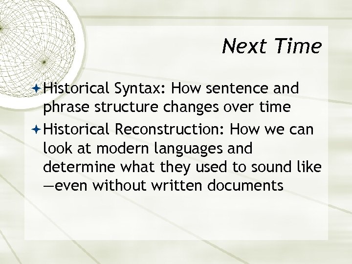 Next Time Historical Syntax: How sentence and phrase structure changes over time Historical Reconstruction: