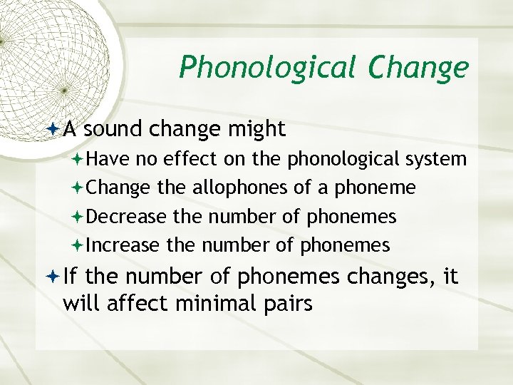 Phonological Change A sound change might Have no effect on the phonological system Change