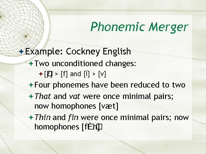 Phonemic Merger Example: Cockney English Two unconditioned changes: [ > [f] and [Ï] >