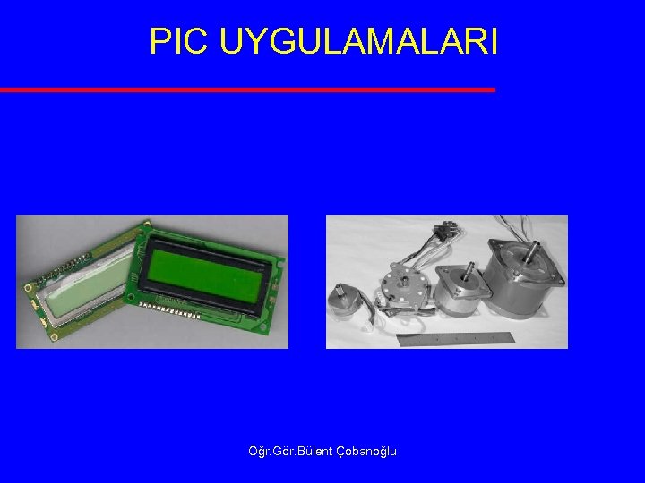 PIC UYGULAMALARI Öğr. Gör. Bülent Çobanoğlu 