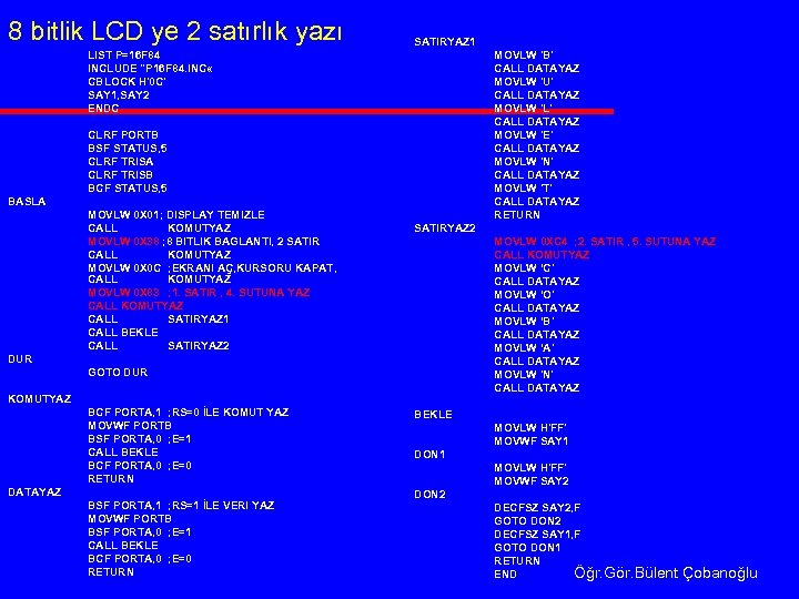 8 bitlik LCD ye 2 satırlık yazı SATIRYAZ 1 MOVLW 'B' CALL DATAYAZ MOVLW